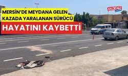 Mersin'de meydana gelen kazada yaralanan sürücü hayatını kaybetti