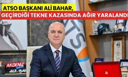 ATSO Başkanı Ali Bahar, geçirdiği tekne kazasında ağır yaralandı