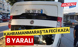 Kahramanmaraş’ta feci kaza: 8 yaralı