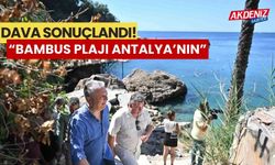 Dava sonuçlandı, “Bambus plajı Antalya’nın”