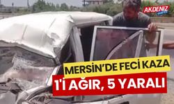 Mersin'de feci kaza: 1'i ağır, 5 yaralı