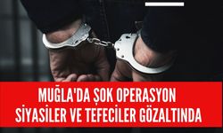 Muğla'da Şok Operasyon: Siyasiler ve Tefeciler Gözaltında