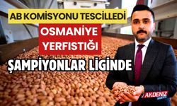 AB KOMİSYONU "OSMANİYE YERFISTIĞINI" NI TESCİLLEDİ