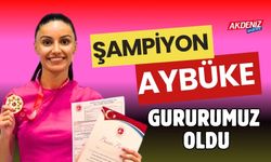 ŞAMPİYON AYBÜKE KILINÇ, GURURUMUZ OLDU