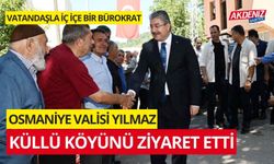 OSMANİYE VALİSİ YILMAZ, KÜLLÜ KÖYÜNÜ ZİYARET ETTİ