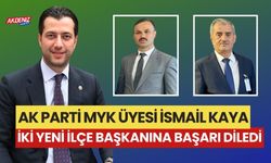 AK PARTİ MYK ÜYESİ İSMAİL KAYA , İKİ YENİ İLÇE BAŞKANINA BAŞARI DİLEDİ