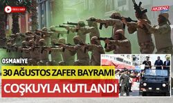 OSMANİYE'DE 30 AĞUSTOS ZAFER BAYRAMI COŞKUYLA KUTLANDI