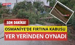 OSMANİYE'DE KUVVETLİ SAĞANAK VE FIRTINA ZOR ANLAR YAŞATTI