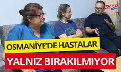 OSMANİYE’DE HASTALAR YALNIZ BIRAKILMIYOR