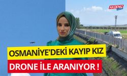 OSMANİYE'DEKİ KAYIP KIZ DRONE İLE ARANIYOR