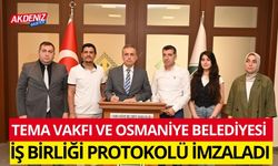 TEMA VAKFI VE OSMANİYE BELEDİYESİ İŞ BİRLİĞİ PROTOKOLÜ İMZALADI