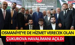 OSMANİYE’YE DE HİZMET VERECEK OLAN ÇUVUROVA HAVALİMANI AÇILDI