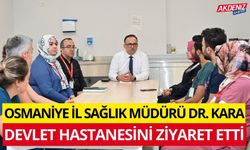 OSMANİYE İL SAĞLIK MÜDÜRÜ DR. AHMET KARA, OSMANİYE DEVLET HASTANESİ'Nİ ZİYARET ETTİ