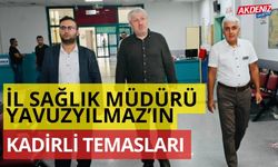 İL SAĞLIK MÜDÜRÜ DR. YAVUZYILMAZ'IN KADİRLİ TEMASLARI