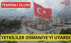 YETKİLİLER OSMANİYE'Yİ UYARDI! TEMKİNLİ OLUN