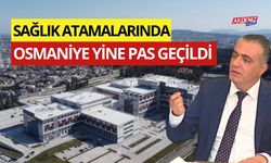 OSMANİYE, SAĞLIK ATAMALARINDA YİNE PAS GEÇİLDİ