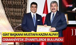 GİAT BAŞKANI ALPAY, OSMANİYE'DE ZİYARETLERDE BULUNDU