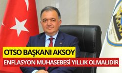 OSMANİYE TİCARET VE SANAYİ ODASI BAŞKANI AKSOY, "ENFLASYON MUHASEBESİ YILLIK OLMALIDIR"