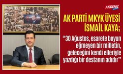 AK PARTİ MKYK ÜYESİ İSMAİL KAYA, “30 AĞUSTOS DÖNÜM NOKTASIDIR”