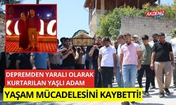 Depremden yaralı olarak kurtarılan yaşlı adam, yaşam mücadelesini kaybetti