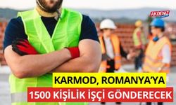 Karmod, Romanya'ya 1500 kişilik işçi gönderecek