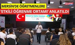 Mersin'de, Öğretmenlere ’etkili öğrenme ortamı’ anlatıldı