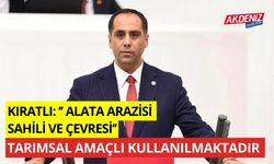 Kıratlı: "Alata arazisi, sahili ve çevresi tarımsal amaçlı kullanılmaktadır