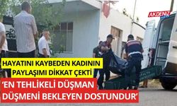 Hayatını kaybeden kadının paylaşmı dikkat çekti: “En tehlikeli düşman, düşmeni bekleyen dostundur”