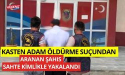 Kasten adam öldürme suçundan aranan şahıs sahte kimlikle yakalandı