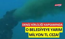 Deniz kirliliğine neden olan arıtma tesisi kapsamında, Belediye'ye yarım milyon TL ceza