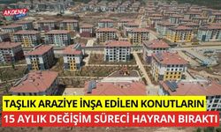 Taşlık araziye inşa edilen konutların 15 aylık süreçteki değişim hayran bıraktı