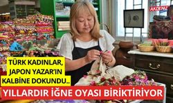 Türk kadınlar, Japon yazarın kalbine dokundu, yıllardır iğne oyası biriktiriyor