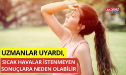 Uzmanlar uyardı, sıcak havalar istenmeyen sonuçlara neden olabilir