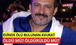 Evinde ölü bulunan avukat öldü mü? öldürüldü mü?