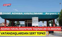 Adana Havalimanı'nın taşınacak olmasına vatandaşlar tepki gösterdi