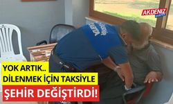 Dilenmek için taksiyle şehir değiştirdi!