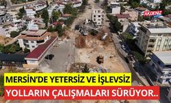 Mersin’de yetersiz ve işlevsiz yolların çalışmaları sürüyor