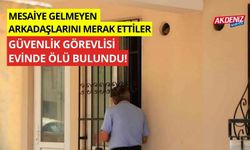 Mesaiye gelmeyen arkadaşlarını merak ettiler, güvenlik görevlisi evinde ölü bulundu