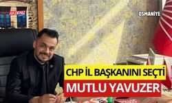 OSMANİYE'DE CHP İL BAŞKANI MUTLU YAVUZER OLDU