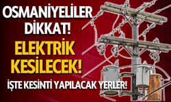 OSMANİYE’DE PLANLI ELEKTRİK KESİNTİSİ: HANGİ BÖLGELER ETKİLENECEK?