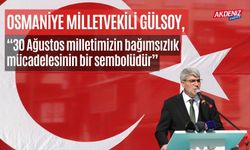 OSMANİYE MİLLETVEKİLİ GÜLSOY, “30 AĞUSTOS MİLLETİMİZİN BAĞIMSIZLIK MÜCADELESİNİN BİR SEMBOLÜDÜR”