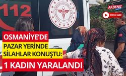 OSMANİYE’DE PAZAR YERİNDE SİLAHLAR KONUŞTU: 1 KADIN YARALANDI