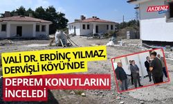 VALİ DR. ERDİNÇ YILMAZ, DERVİŞ KÖYÜ'NDE DEPREM KONUTLARINI İNCELEDİ