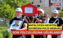 Antalya'da hayatını kaybeden polis memuru son yolculuğuna uğurlandı