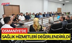 OSMANİYE’DE SAĞLIK HİZMETLERİ DEĞERLENDİRİLDİ