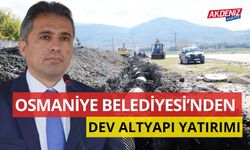 OSMANİYE BELEDİYESİ’NDEN DEV ALTYAPI YATIRIMI