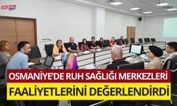 OSMANİYE’DE RUH SAĞLIĞI MERKEZLERİ FAALİYETLERİNİ DEĞERLENDİRDİ