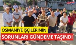 OSMANİYE İŞÇİLERİNİN SORUNLARI GÜNDEME TAŞINDI