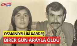 OSMANİYELİ KARDEŞLER BİRER GÜN ARAYLA HAYATINI KAYBETTİ