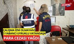 Çalışma izni olmayan 3 yabancı uyruklu vatandaşlara ceza yağdı